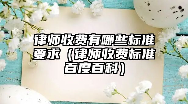 律師收費有哪些標準要求（律師收費標準百度百科）