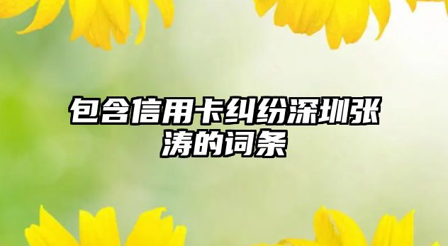 包含信用卡糾紛深圳張濤的詞條