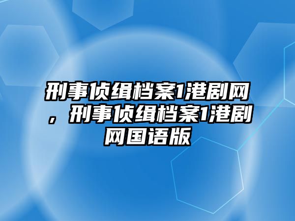 刑事偵緝檔案1港劇網，刑事偵緝檔案1港劇網國語版