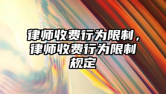 律師收費行為限制，律師收費行為限制規(guī)定