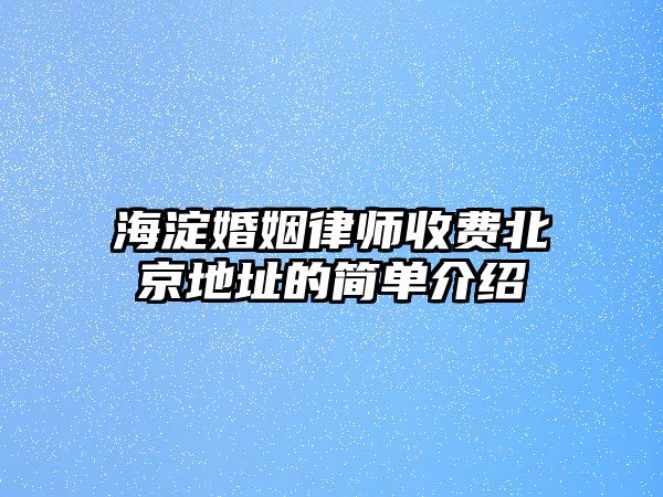 海淀婚姻律師收費(fèi)北京地址的簡(jiǎn)單介紹