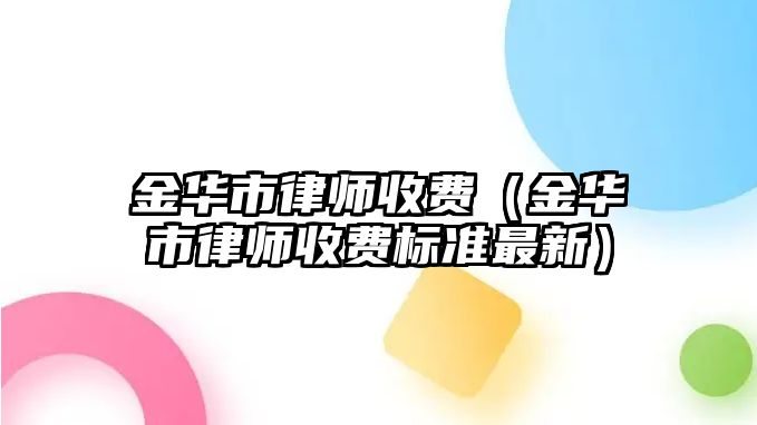 金華市律師收費（金華市律師收費標準最新）