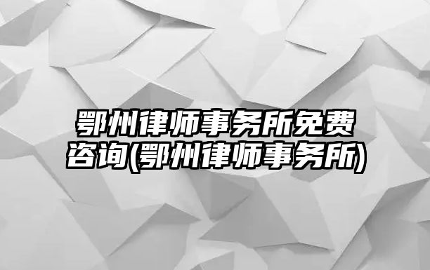 鄂州律師事務(wù)所免費(fèi)咨詢(鄂州律師事務(wù)所)