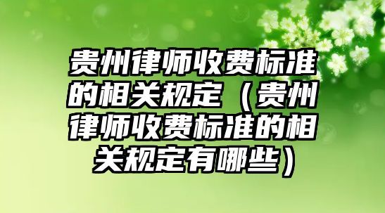 貴州律師收費標準的相關規定（貴州律師收費標準的相關規定有哪些）