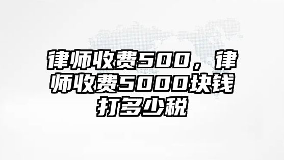 律師收費500，律師收費5000塊錢打多少稅