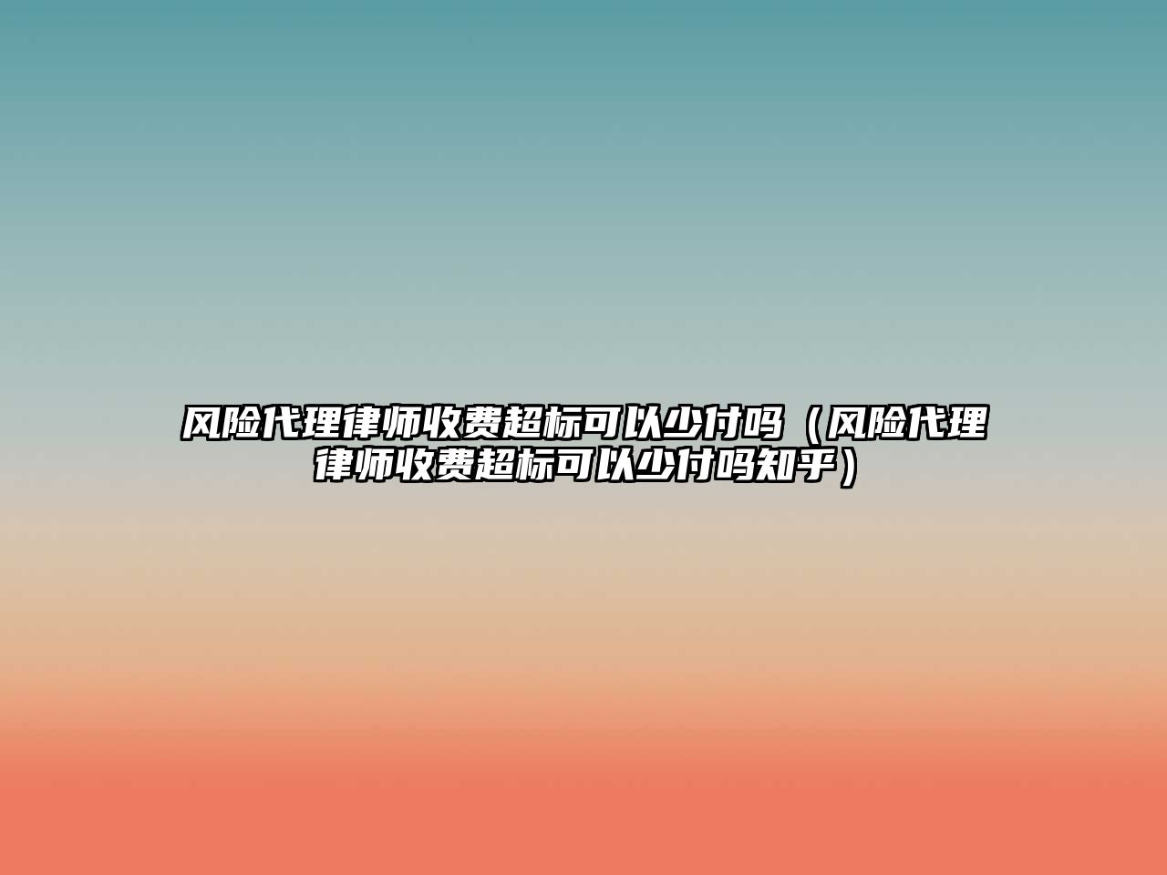 風險代理律師收費超標可以少付嗎（風險代理律師收費超標可以少付嗎知乎）