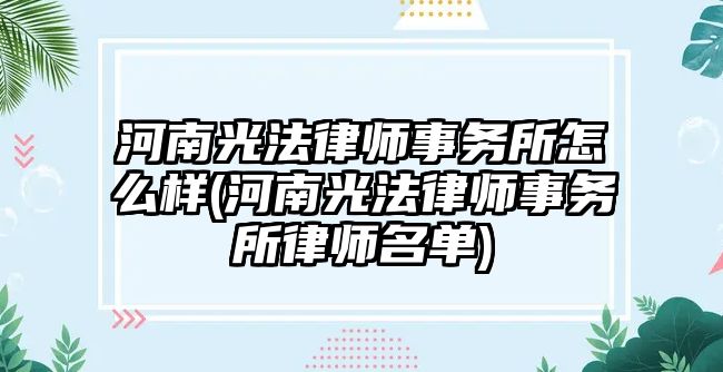 河南光法律師事務(wù)所怎么樣(河南光法律師事務(wù)所律師名單)