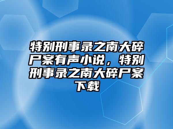 特別刑事錄之南大碎尸案有聲小說，特別刑事錄之南大碎尸案下載