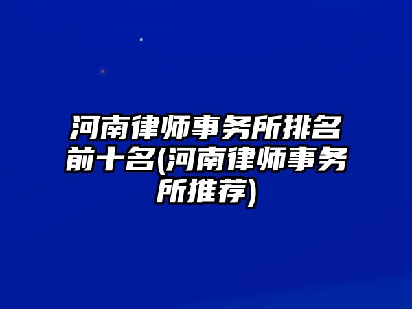 河南律師事務所排名前十名(河南律師事務所推薦)