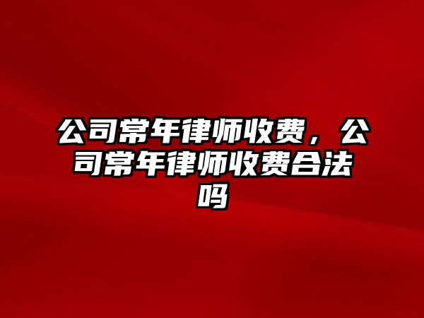 公司常年律師收費，公司常年律師收費合法嗎