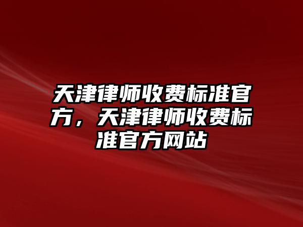 天津律師收費標準官方，天津律師收費標準官方網站