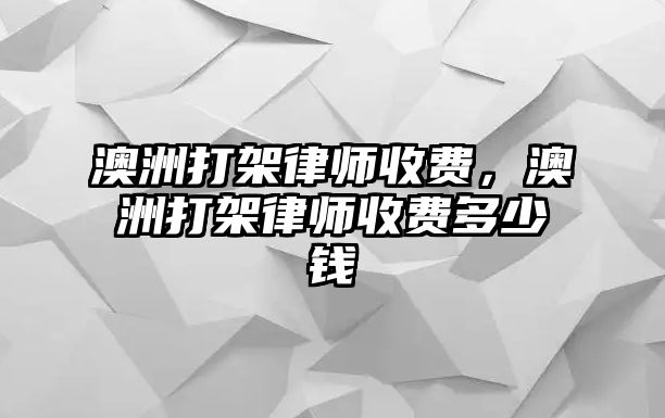 澳洲打架律師收費，澳洲打架律師收費多少錢