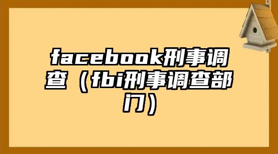 facebook刑事調查（fbi刑事調查部門）