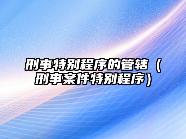 刑事特別程序的管轄（刑事案件特別程序）