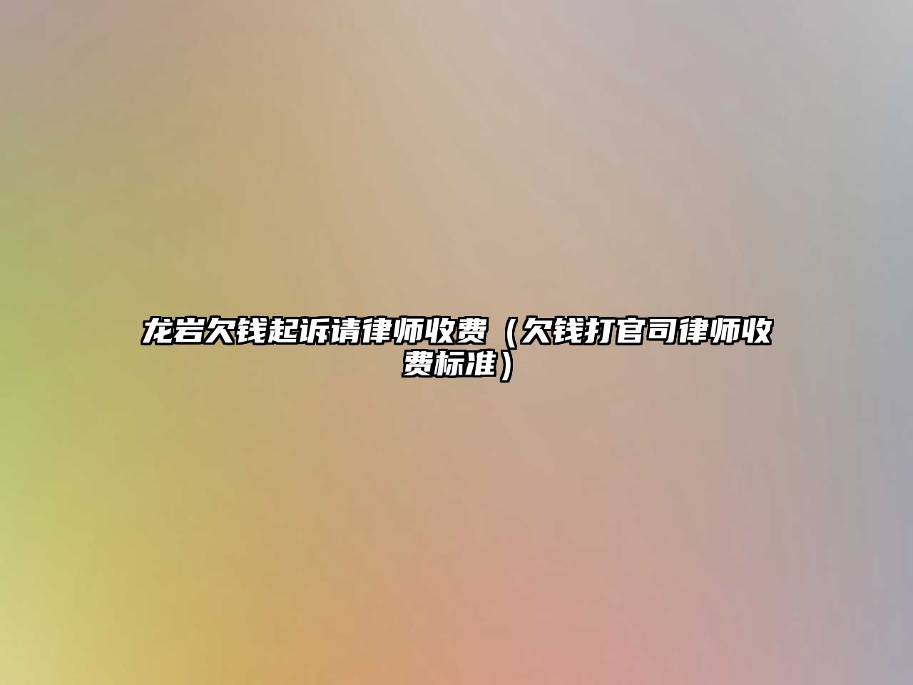 龍巖欠錢起訴請律師收費（欠錢打官司律師收費標準）