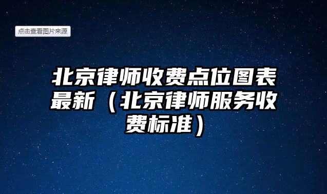 北京律師收費(fèi)點(diǎn)位圖表最新（北京律師服務(wù)收費(fèi)標(biāo)準(zhǔn)）