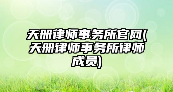 天冊(cè)律師事務(wù)所官網(wǎng)(天冊(cè)律師事務(wù)所律師成員)