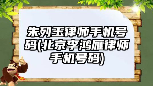 朱列玉律師手機(jī)號(hào)碼(北京李鴻雁律師手機(jī)號(hào)碼)