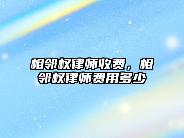 相鄰權律師收費，相鄰權律師費用多少