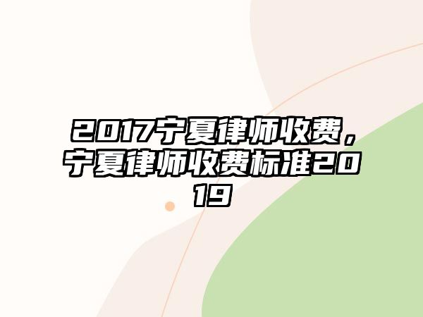 2017寧夏律師收費，寧夏律師收費標準2019