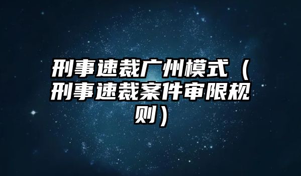 刑事速裁廣州模式（刑事速裁案件審限規(guī)則）