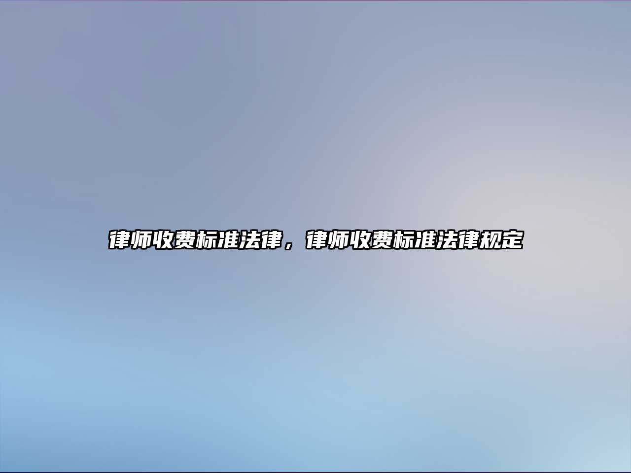 律師收費標(biāo)準(zhǔn)法律，律師收費標(biāo)準(zhǔn)法律規(guī)定