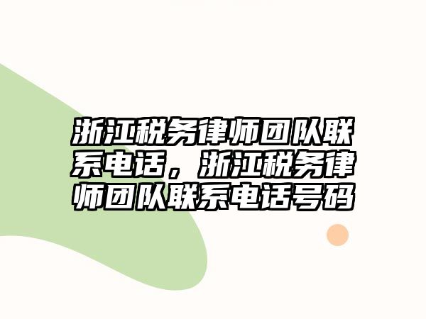 浙江稅務律師團隊聯系電話，浙江稅務律師團隊聯系電話號碼