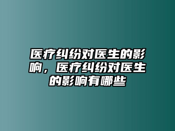 醫療糾紛對醫生的影響，醫療糾紛對醫生的影響有哪些