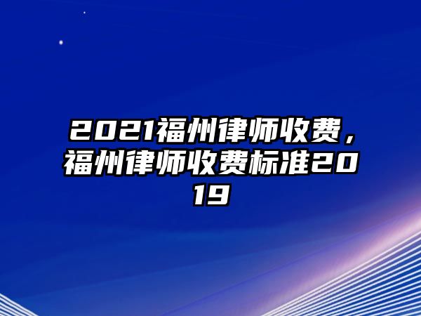 2021福州律師收費，福州律師收費標準2019