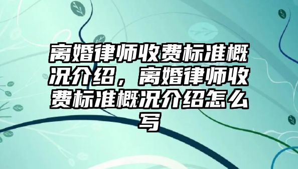 離婚律師收費標準概況介紹，離婚律師收費標準概況介紹怎么寫