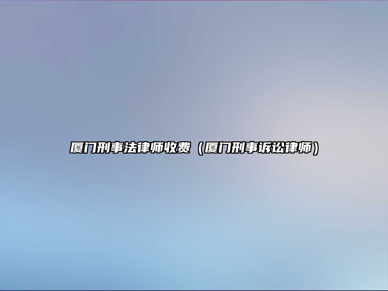 廈門刑事法律師收費（廈門刑事訴訟律師）