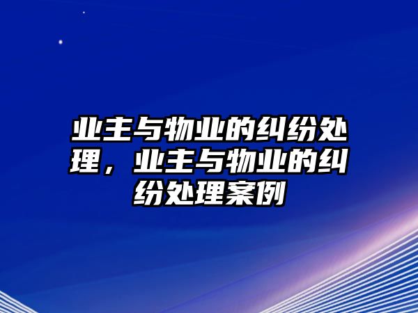 業主與物業的糾紛處理，業主與物業的糾紛處理案例