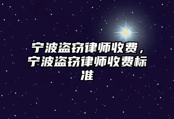 寧波盜竊律師收費，寧波盜竊律師收費標準