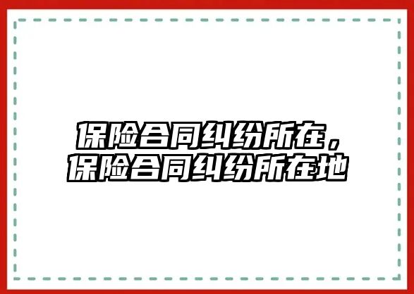 保險合同糾紛所在，保險合同糾紛所在地