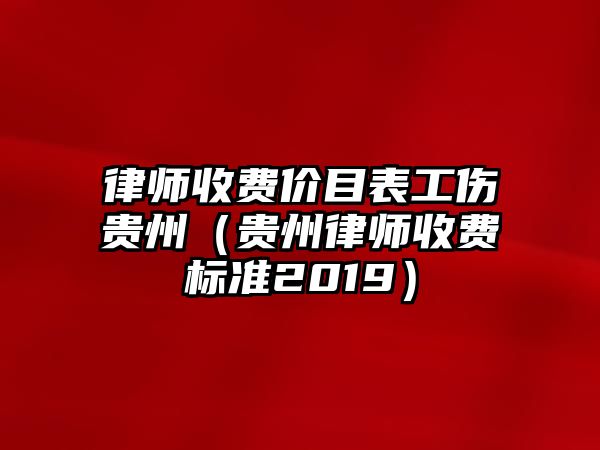 律師收費(fèi)價目表工傷貴州（貴州律師收費(fèi)標(biāo)準(zhǔn)2019）