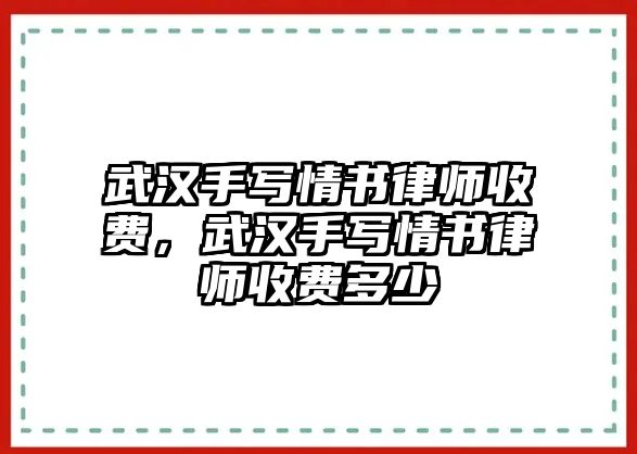 武漢手寫情書律師收費，武漢手寫情書律師收費多少