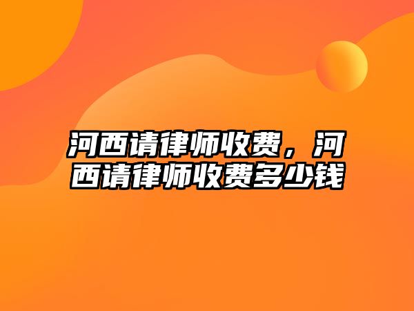 河西請律師收費，河西請律師收費多少錢