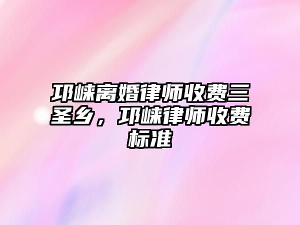 邛崍離婚律師收費三圣鄉(xiāng)，邛崍律師收費標準