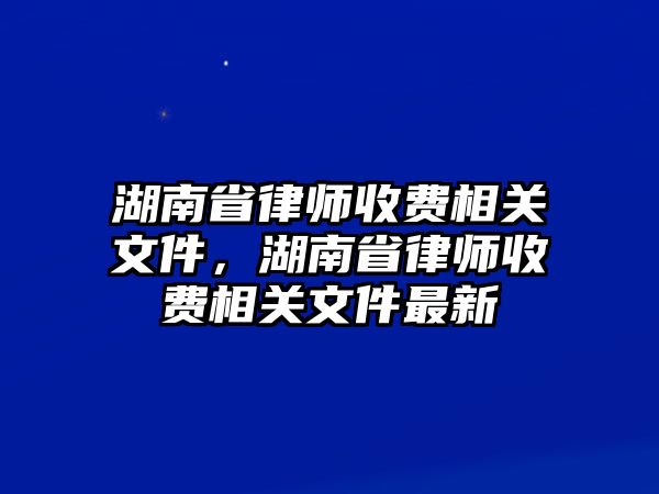 湖南省律師收費相關文件，湖南省律師收費相關文件最新