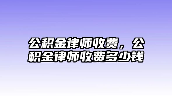 公積金律師收費，公積金律師收費多少錢