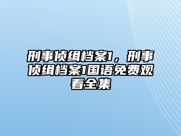 刑事偵緝檔案1，刑事偵緝檔案1國語免費觀看全集