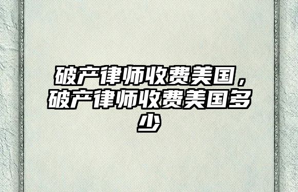 破產律師收費美國，破產律師收費美國多少