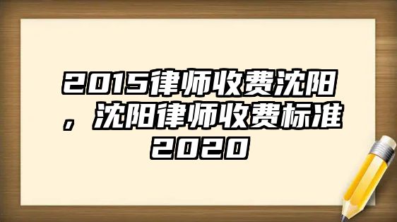 2015律師收費沈陽，沈陽律師收費標(biāo)準(zhǔn)2020