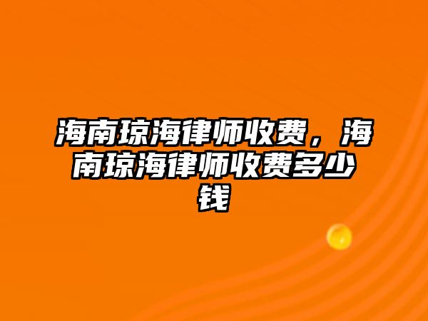 海南瓊海律師收費，海南瓊海律師收費多少錢