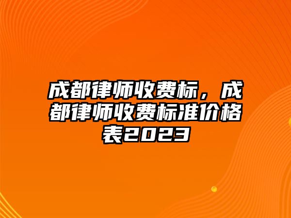 成都律師收費標，成都律師收費標準價格表2023