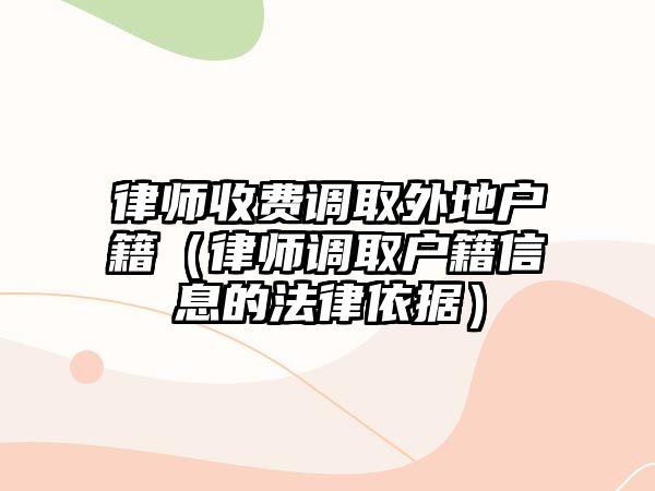 律師收費調取外地戶籍（律師調取戶籍信息的法律依據）