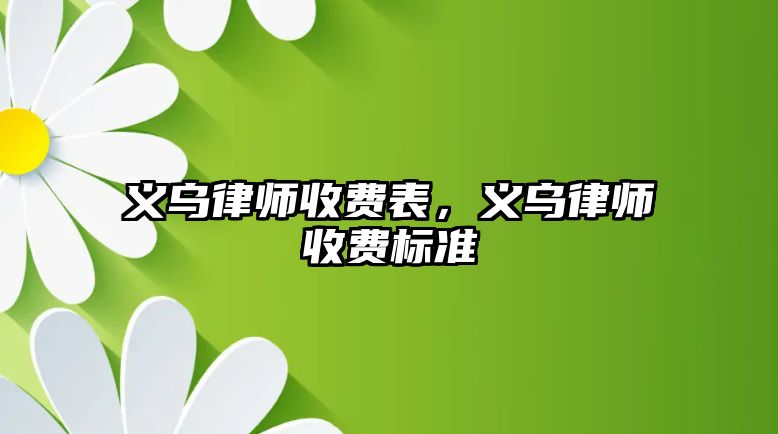 義烏律師收費表，義烏律師收費標準