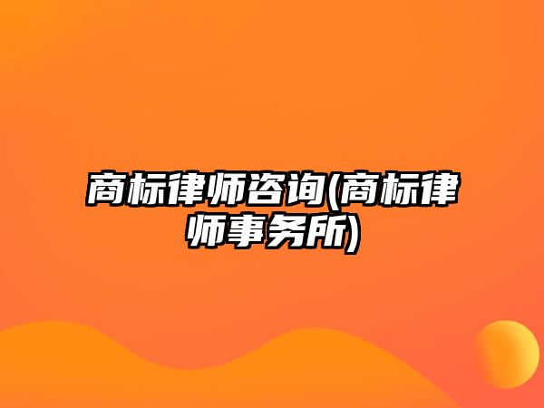 商標律師咨詢(商標律師事務所)