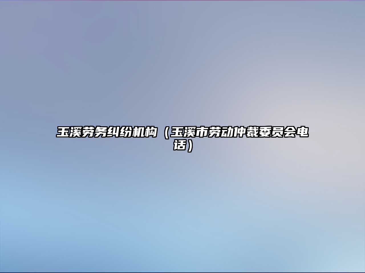 玉溪勞務糾紛機構（玉溪市勞動仲裁委員會電話）