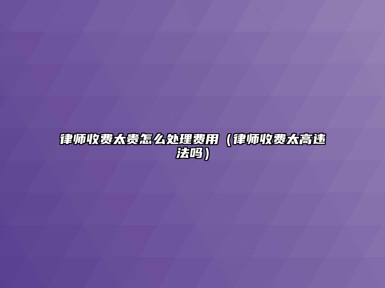 律師收費(fèi)太貴怎么處理費(fèi)用（律師收費(fèi)太高違法嗎）